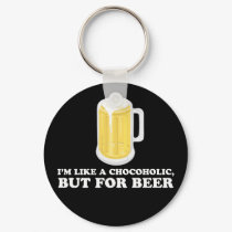 I'm a Chocoholic, but for Beer. keychains