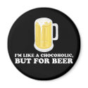 I'm a Chocoholic, but for Beer. magnets