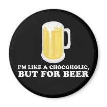 I'm a Chocoholic, but for Beer. magnets
