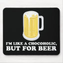I'm a Chocoholic, but for Beer. mousepads