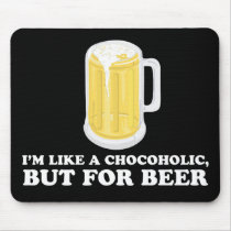 I'm a Chocoholic, but for Beer. mousepads