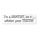 I'm a DENTIST, let me, whiten your TEETH! bumper stickers by dragyaknee I'm a DENTIST, let me, whiten your TEETH! bumper stickers