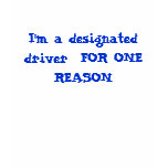 I'm a designated driver  FOR ONE REASON t-shirts