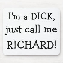I'm a DICK,, just call me , RICHARD! mousepads by dragyaknee I'm a DICK,, just call me , RICHARD! mousepads