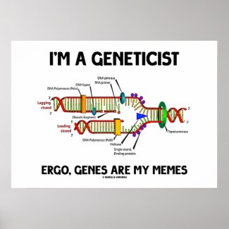 I'm A Geneticist Ergo Genes Are My Memes (DNA) Poster
