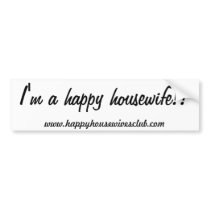 I'm a happy housewife!! Bumper sticker bumper stickers by DarlaShine I'm a happy housewife!! Bumper sticker bumper stickers