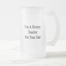 I'm A History Teacher Not Your Dad Mugs