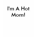 I'm A Hot Mom! t-shirts