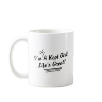 I'm A Kept Girl Life Is Great mugs