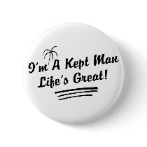 I'm A Kept Man Life Is Great! buttons