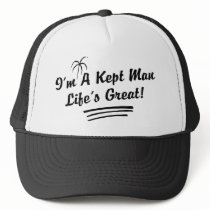I'm A Kept Man Life Is Great! hats