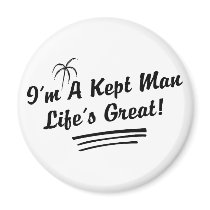 I'm A Kept Man Life Is Great! magnets