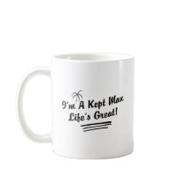 I'm A Kept Man Life Is Great! mugs