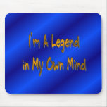 I'm A Legend in My Own Mind Mouse Pad