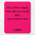 I'm a little mousy that sits on me all day!Ieat... mousepads by SamanthaRenet I'm a little mousy that sits on me all day!Ieat... mousepads