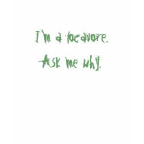 I'm a locavore.Ask me why. t-shirts