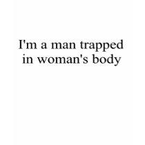 I'm a man trapped in a woman's body t-shirt by freepaganpages I'm a man trapped in a woman's body t-shirt
