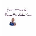 I'm a Miracle - Treat Me Like One t-shirts