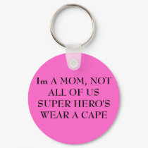 Im A MOM, NOT ALL OF US SUPER HERO'S WEAR A CAPE keychains