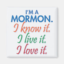 I'm a Mormon. I know it. I live it. I love it. Refrigerator Magnet
