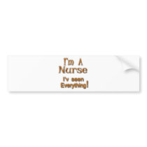 I'm A Nurse I'v seen Everything Bumper Sticker