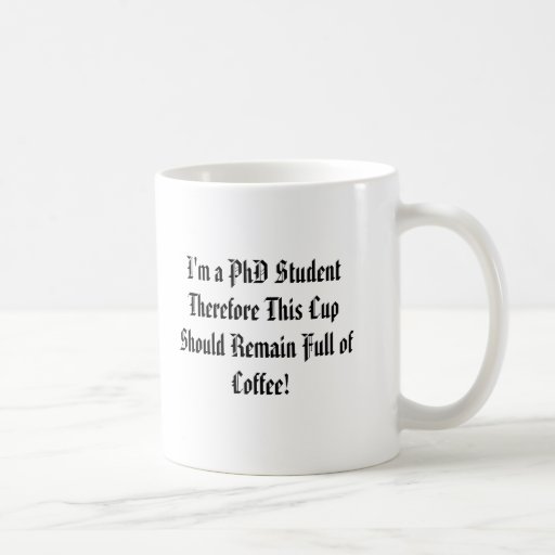 I'm a PhD Student Therefore This Cup Should Rem... Coffee Mug