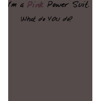 "I'm a Pink Power Suit.  What do YOU do?" Layer Te t-shirts