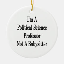 I'm A Political Science Professor Not A Babysitter Ornament