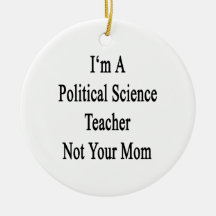 I'm A Political Science Teacher Not Your Mom Christmas Tree Ornament