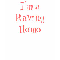 I'm a Raving Homo t-shirts by lpithers I'm a Raving Homo t-shirts
