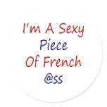 I'm A Sexy Piece Of French Ass Round Stickers