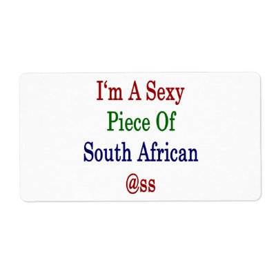 I'm A Sexy Piece Of South African Ass Shipping Label by Supernova23a