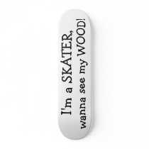 I'm a SKATER,, wanna see my WOOD! skateboards
