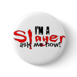 I'm a Slayer -- ask me how! Pinback Button