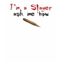 I'm A Slayer - Ask Me How t-shirts
