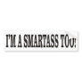 I'M A SMARTASS, TOO! BUMPER STICKER