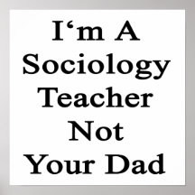 I'm A Sociology Teacher Not Your Dad Print