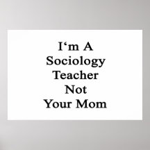 I'm A Sociology Teacher Not Your Mom Poster