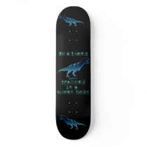 I'm a T-Rex skateboards