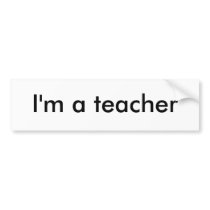 I'm a teacher bumper stickers