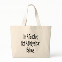 I'm A Teacher Not A Babysitter Behave Tote Bag