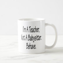 I'm A Teacher Not A Babysitter Behave Coffee Mugs