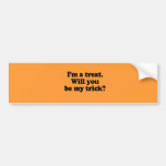 I'm a treat. Will you be my trick Bumper Stickers