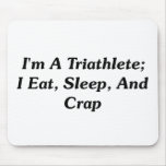 I'm A Triathlete; I Eat, Sleep, And Crap Mousepad