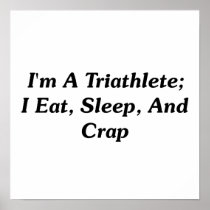 I'm A Triathlete; I Eat, Sleep, And Crap Posters