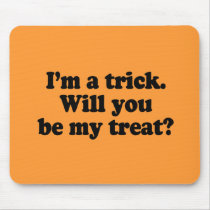 I'm a trick. Will you be my treat Mouse Pads