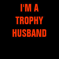 I'M A TROPHY HUSBAND t-shirts