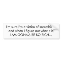 I'm a Victim And I'm Gonna Be Rich Bumper Sticker
