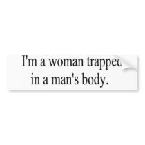 I'm a woman trapped in a man's body bumpersticker bumper sticker