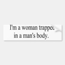 I'm a woman trapped in a man's body bumpersticker bumper sticker